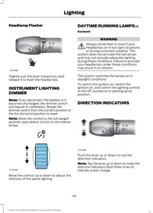 Page 49Headlamp Flasher
Slightly pull the lever toward you and
release it to flash the headlamps.
INSTRUMENT LIGHTING
DIMMER
Note:
If you disconnect the battery or it
becomes discharged, the dimmer switch
will require re-calibration. Rotate the
dimmer switch from the full dim position to
the full dome/on position to reset.
Note: Move the control to the full upright
position, past detent, to turn on the interior
lamps. Move the control up or down to adjust the
intensity of the panel lighting. DAYTIME RUNNING...