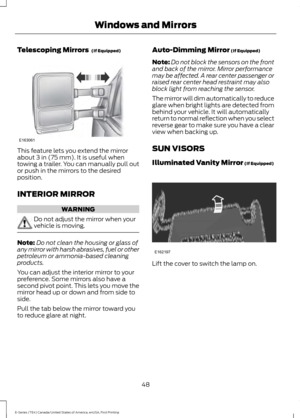 Page 51Telescoping Mirrors  (If Equipped)
This feature lets you extend the mirror
about 
3 in (75 mm). It is useful when
towing a trailer. You can manually pull out
or push in the mirrors to the desired
position.
INTERIOR MIRROR WARNING
Do not adjust the mirror when your
vehicle is moving.
Note:
Do not clean the housing or glass of
any mirror with harsh abrasives, fuel or other
petroleum or ammonia-based cleaning
products.
You can adjust the interior mirror to your
preference. Some mirrors also have a
second...