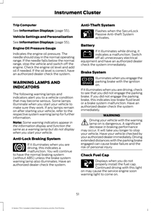 Page 54Trip Computer
See Information Displays (page 55).
Vehicle Settings and Personalization
See 
Information Displays (page 55).
Engine Oil Pressure Gauge
Indicates the engine oil pressure. The
needle should stay in the normal operating
range. If the needle falls below the normal
range, stop the vehicle and switch off the
engine. Check the engine oil level and add
oil if needed. If the oil level is correct, have
an authorized dealer check the system.
WARNING LAMPS AND
INDICATORS
The following warning lamps...