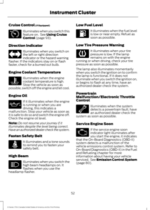 Page 55Cruise Control (If Equipped)
Illuminates when you switch this
feature on.  See 
Using Cruise
Control (page 93).
Direction Indicator Illuminates when you switch on
the left or right direction
indicator or the hazard warning
flasher. If the indicators stay on or flash
faster, check for a burned out bulb.
Engine Coolant Temperature Illuminates when the engine
coolant temperature is high.
Stop the vehicle as soon as
possible, switch off the engine and let cool.
Engine Oil If it illuminates when the engine
is...