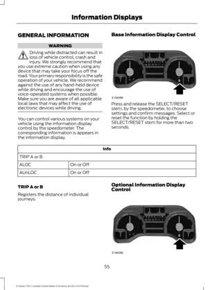 Page 58GENERAL INFORMATION
WARNING
Driving while distracted can result in
loss of vehicle control, crash and
injury. We strongly recommend that
you use extreme caution when using any
device that may take your focus off the
road. Your primary responsibility is the safe
operation of your vehicle. We recommend
against the use of any hand-held device
while driving and encourage the use of
voice-operated systems when possible.
Make sure you are aware of all applicable
local laws that may affect the use of
electronic...