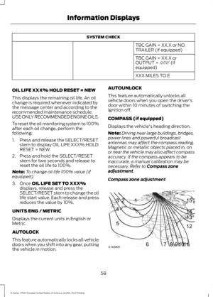 Page 61SYSTEM CHECK
TBC GAIN = XX.X or NO
TRAILER (if equipped)
TBC GAIN = XX.X or
OUTPUT = ////// (if
equipped)
XXX MILES TO E
OIL LIFE XXX% HOLD RESET = NEW
This displays the remaining oil life. An oil
change is required whenever indicated by
the message center and according to the
recommended maintenance schedule.
USE ONLY RECOMMENDED ENGINE OILS.
To reset the oil monitoring system to 100%
after each oil change, perform the
following:
1. Press and release the SELECT/RESET stem to display OIL LIFE XXX% HOLD...