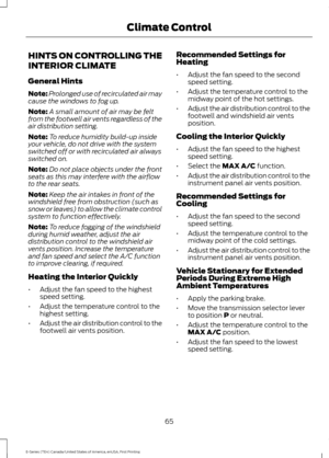 Page 68HINTS ON CONTROLLING THE
INTERIOR CLIMATE
General Hints
Note:
Prolonged use of recirculated air may
cause the windows to fog up.
Note: A small amount of air may be felt
from the footwell air vents regardless of the
air distribution setting.
Note: To reduce humidity build-up inside
your vehicle, do not drive with the system
switched off or with recirculated air always
switched on.
Note: Do not place objects under the front
seats as this may interfere with the airflow
to the rear seats.
Note: Keep the air...