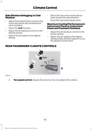 Page 69Side Window Defogging in Cold
Weather
•
Adjust the air distribution control to the
instrument panel and windshield air
vents positions.
• Select the A/C function.
• Adjust the temperature control to the
desired setting.
• Adjust the fan speed to the highest
setting. •
Direct the instrument panel side air
vents toward the side windows.
• Close the instrument panel vents.
Maximum Cooling Performance in
Instrument Panel or Instrument
Panel and Footwell Positions
• Adjust the temperature control to the...