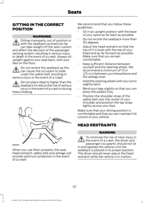 Page 70SITTING IN THE CORRECT
POSITION
WARNINGS
Sitting improperly, out of position or
with the seatback reclined too far
can take weight off the seat cushion
and affect the decision of the passenger
sensing system, resulting in serious injury
or death in the event of a crash. Always sit
upright against your seat back, with your
feet on the floor. Do not recline the seatback as this
can cause the occupant to slide
under the safety belt, resulting in
serious injury in the event of a crash. Do not place objects...