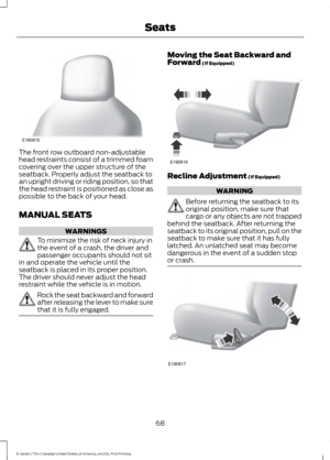 Page 71The front row outboard non-adjustable
head restraints consist of a trimmed foam
covering over the upper structure of the
seatback. Properly adjust the seatback to
an upright driving or riding position, so that
the head restraint is positioned as close as
possible to the back of your head.
MANUAL SEATS
WARNINGS
To minimize the risk of neck injury in
the event of a crash, the driver and
passenger occupants should not sit
in and operate the vehicle until the
seatback is placed in its proper position.
The...