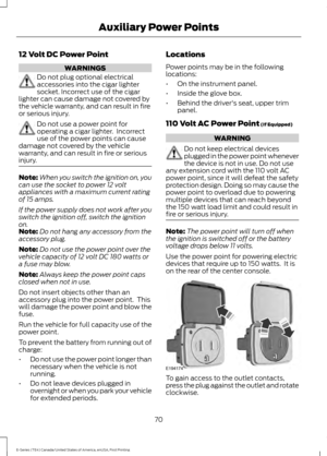 Page 7312 Volt DC Power Point
WARNINGS
Do not plug optional electrical
accessories into the cigar lighter
socket. Incorrect use of the cigar
lighter can cause damage not covered by
the vehicle warranty, and can result in fire
or serious injury. Do not use a power point for
operating a cigar lighter.  Incorrect
use of the power points can cause
damage not covered by the vehicle
warranty, and can result in fire or serious
injury. Note:
When you switch the ignition on, you
can use the socket to power 12 volt...