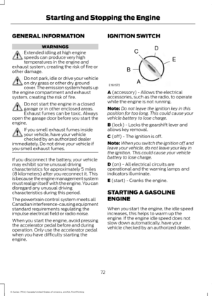 Page 75GENERAL INFORMATION
WARNINGS
Extended idling at high engine
speeds can produce very high
temperatures in the engine and
exhaust system, creating the risk of fire or
other damage. Do not park, idle or drive your vehicle
on dry grass or other dry ground
cover. The emission system heats up
the engine compartment and exhaust
system, creating the risk of fire. Do not start the engine in a closed
garage or in other enclosed areas.
Exhaust fumes can be toxic. Always
open the garage door before you start the...