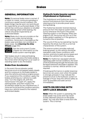 Page 91GENERAL INFORMATION
Note:
Occasional brake noise is normal. If
a metal-to-metal, continuous grinding or
continuous squeal sound is present, the
brake linings may be worn-out and should
be inspected by an authorized dealer. If the
vehicle has continuous vibration or shudder
in the steering wheel while braking, the
vehicle should be inspected by an
authorized dealer.
Note: Brake dust may accumulate on the
wheels, even under normal driving
conditions. Some dust is inevitable as the
brakes wear and does not...