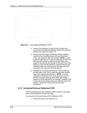 Page 109Chapter 4---Maintenance (Removal/Replacement) 
 
Figure 4-7.   Convergence/Deflection PCB. 
4.   Loosen (not necessary to remove) the 5 screws that 
secure the Convergence Deflection PCB to the electronic 
module card cage (see Figure 4-7).  
5.   Remove the Convergence Deflection PCB by sliding it 
upward so the mounting screws will clear the access 
holes, then angle the right side outward. NOTE: In order 
to get the right side out, it may be necessary to first move 
the board out enough to clear the...