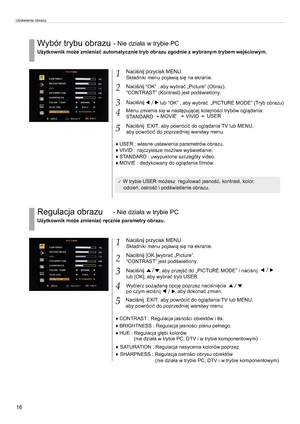 Page 19Ustawienia obrazu Naciœnij przycisk MENU.Sk³adniki menu pojawi¹ siê na ekranie. Naciœnij ” “OK , aby wybraæ „Picture” (Obraz).“CONTRAST” (Kontrast) jest podœwietlony.Naciœnij / lub “OK” , aby wybraæ  Tryb obrazu) „PICTURE MODE” (Menu zmienia siê w nastêpuj¹cej kolejnoœci trybów ogl¹dania:STANDARD?MOVIE?VIVID ?USERNaciœnij , aby powróciæ do ogl¹dania TV lub MENU,   EXITaby powróciæ do poprzedniej warstwy menu.¦ USER: w³asne ustawienia parametrów obrazu.. ¦ VIVID : najczystsze mo¿liwe wyœwietlanie.¦...