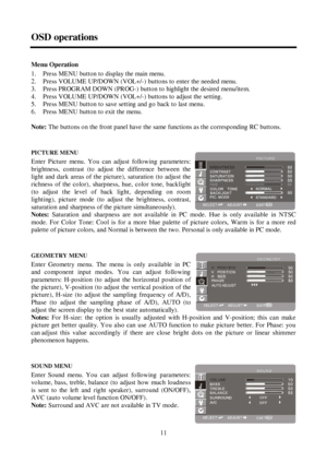 Page 1111 OSD operationsMenu Operation
1.  Press MENU button to display the main menu.
2.  Press VOLUME UP/DOWN (VOL+/-) buttons to enter the needed menu.
3.  Press PROGRAM DOWN (PROG-) button to highlight the desired menu/item.
4.  Press VOLUME UP/DOWN (VOL+/-) buttons to adjust the setting.
5.  Press MENU button to save setting and go back to last menu.
6.  Press MENU button to exit the menu.
Note:The buttons on the fro nt panel have the same functions as t he corresponding RC buttons.
PICTURE MENU
Enter...