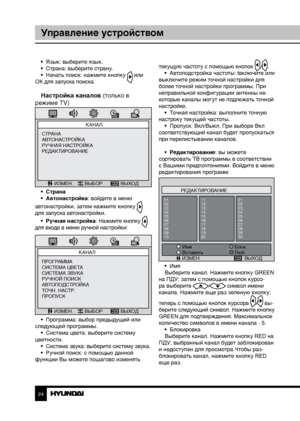 Page 242425
Управление устройствомУправление устройством
•  Язык: выберите язык.
•  Страна: выберите страну.
•  Начать поиск: нажмите кнопку 
 или 
OK для запуска поиска.
Настройка каналов (только в 
режиме TV)
КАНАЛ
ИЗМЕН. ВЫБОР ВЫХОД
СТРАНА
АВТОНАСТРОЙКА
РУЧНАЯ НАСТРОЙКА
РЕДАКТИРОВАНИЕ
•  Страна
•  Автонастройка: войдите в меню 
автонастройки, затем нажмите кнопку 
 
для запуска автонастройки.
•  Ручная настройка: Нажмите кнопку 
 
для входа в меню ручной настройки:
КАНАЛ
ИЗМЕН. ВЫБОР ВЫХОД
ПРОГРАММА
СИСТЕМА...