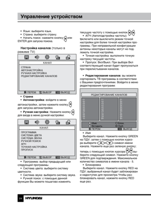 Page 242425
Управление устройствомУправление устройством
•  Язык: выберите язык.
•  Страна: выберите страну.
•  Начать поиск: нажмите кнопку 
 или 
ENTER для запуска поиска.
Настройка каналов (только в 
режиме TV)
КАНАЛ
ПЕРЕМ. ВЫБОР ВЫХОД
СТРАНА
АВТОНАСТРОЙКА
РУЧНАЯ НАСТРОЙКА
РЕДАКТИРОВАНИЕ КАНАЛОВ
•  Страна
•  Автонастройка: войдите в меню 
автонастройки, затем нажмите кнопку 
 
для запуска автонастройки.
•  Ручная настройка: Нажмите кнопку 
 
для входа в меню ручной настройки:
КАНАЛ
ПЕРЕМ. ВЫБОР ВЫХОД...