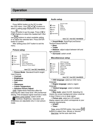 Page 1010
Operation
OSD operation
Press MENU button on the RC to enter 
the OSD menu. Use / buttons to 
select a setting page displayed on the screen. 
Press 
 button to go the page. Press / buttons to select the needed item, then 
use 
/ buttons to select available setting 
or to adjust the selected item. Press ENTER 
button to confirm. After setting press EXIT button to exit the 
menu.
Picture setup
Picture Mode
Contrast
Brightness
Saturation
Hue
Sharpness
Color Temperature
Advance Picture Adjust
Audio Video...