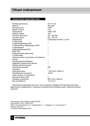 Page 2828
Общая информация
Технические характеристики
Размер (диагональ)     32” (81 см)
Яркость        500 кд/м2
Контрастность       1200:1
Время отклика        5 мс
Разрешение        1366 x 768
Формат экрана        16:9
Система цветности      PAL, SECAM
Система звука        DK, I, BG, M
Аудиовыход        Стереозвук NICAM, 2 x 8 Вт
S-video вход        +
2 аудио/видеовхода RCA      +
2 компонентных видеовхода YPbPr
с аудиовходом        +
Аудио/видеовыход RCA      +
Вход VGA        +
Компьютерный аудио вход...