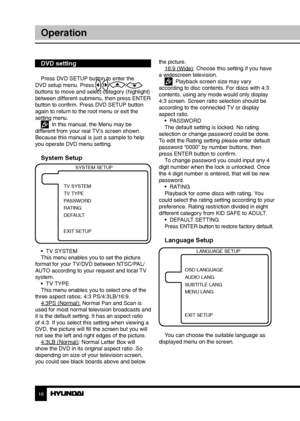 Page 1616
Operation
DVD setting
Press DVD SETUP button to enter the 
DVD setup menu. Press /// 
buttons to move and select category (highlight) 
between different submenu, then press ENTER 
button to confirm. Press DVD SETUP button 
again to return to the root menu or exit the 
setting menu.
  In this manual, the Menu may be 
different from your real TV’s screen shown. 
Because this manual is just a sample to help 
you operate DVD menu setting.
System Setup
SYSTEM SETUP
TV SYSTEM
TV TYPE
PASSWORD
RATING...