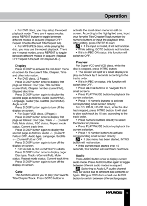 Page 1515
Operation
•  For DVD discs, you may setup the repeat 
playback mode. There are 4 repeat modes, 
press REPEAT button to toggle between 
different modes in sequent (Repeat OFF/
Repeat Chapter/Repeat Title/Repeat All). •  For MP3/JPEG discs, while playing the 
disc, you may use the repeat playback. There 
are 4 repeat modes, press REPEAT to toggle 
between different modes in sequent (Repeat 
OFF/Repeat 1/Repeat DIR/Repeat ALL).
DisplayPress D.DISP to activate the roll-down menu 
on screen for the current...