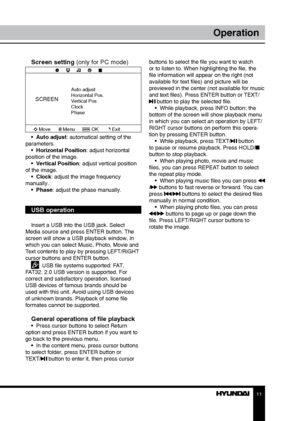 Page 1111
Operation
Screen setting (only for PC mode)
SCREEN
Auto adjust
Horizontal Pos.
Vertical Pos.
Clock
Phase
Move Menu OKExit
•  Auto adjust: automatical setting of the 
parameters. •  Horizontal Position: adjust horizontal 
position of the image. •  Vertical Position: adjust vertical position 
of the image. •  Clock: adjust the image frequency 
manually. •  Phase: adjust the phase manually.
USB operation
Insert a USB into the USB jack. Select 
Media source and press ENTER button. The 
screen will show a...