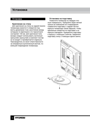 Page 181819
УстановкаПодключение
Установка
Крепление на стену
Для крепления на стену на задней панели 
телевизора имеются 4 отверстия под 
винты диаметром 4 мм, расстояние между 
которыми по вертикали и по горизотнали 
составляет 100 мм. Для крепления теле-
визора следует использовать настенный 
кронштейн (кронштейн в комплект постав-
ки не входит и приобретается отдельно). 
Производитель не несет ответственности 
за неправильно выполненный монтаж, по-
влекший повреждение телевизора.
Установка на...