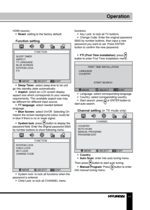 Page 1111
Operation
HDMI source).•  Reset: setting to the factory default.
Function setting
FUNCTION
MOVE SELECT EXIT
SLEEP TIMER
ASPECT
TT LANGUAGE
BLUE SCREEN
SYSTEM LOCK
FTI
•  Sleep Timer: select sleep time to let unit 
go into standby state automatically. •  Aspect: select an LCD screen display 
aspect size which corresponds to your viewing 
requirements. This available aspect size may 
be different for different input source. •  TT language: select needed teletext 
language. •  Blue Screen: select On/Off....