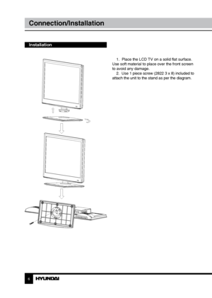 Page 66
Connection/Installation
Installation
1.  Place the LCD TV on a solid flat surface. 
Use soft material to place over the front screen 
to avoid any damage.  2.  Use 1 piece screw (2822 3 x 8) included to 
attach the unit to the stand as per the diagram. 
Downloaded From TV-Manual.com Manual” 