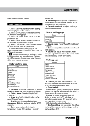 Page 989
OperationOperation
lower parts of teletext screen.
OSD operation
1. Press MENU button to enter the setting 
menu displayed on the screen. 2. Press UP/DOWN cursor buttons on the 
RC to select setting page. 3. Press OK button on the RC to go to the 
parameter list. 4. Press UP/DOWN cursor buttons on the 
RC to select a parameter to adjust. 5. Press LEFT/RIGHT cursor buttons on the 
RC to adjust the selected parameter. 6. Press MENU button to return to the 
previous menu page. Press EXIT button on the...