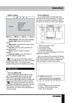 Page 1111
Operation
Photo playbackAs you select photo in the file type menu, 
following screen will be displayed, in which you 
can press cursor buttons to select an object 
and press OK button to confirm your selection:
PHOTO
Delete
1 2 34
1. Return to previous menu.
2. Current file name.
3. File preview window.
4. Current file information.
You can also press Red button on the RC to 
delete the current file.
When you select a file and press OK button, 
following menu will be shown, in which you can 
press...