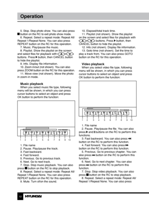 Page 121213
OperationGeneral information
5. Stop. Stop photo show. You can also press  button on the RC to exit photo show mode.
6. Repeat. Select a repeat mode: Repeat All/
Repeat 1/Repeat None. You can also press 
REPEAT button on the RC for this operation. 7. Music. Play/pause the music.
8. Playlist. Show the playlist on the screen 
and select files for playback with 
/ 
buttons. Press  button, then CANCEL button 
to hide the playlist. 9. Info. Display file information.
10. Zoom in/out (not shown). You can...