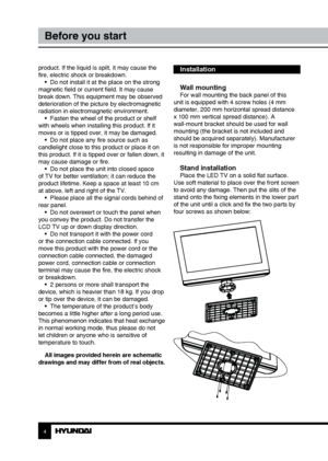 Page 4Installation
Wall mounting
For wall mounting the back panel of this 
unit is equipped with 4 screw holes (4 mm 
diameter, 200 mm horizontal spread distance 
x 100 mm vertical spread distance). A 
wall-mount bracket should be used for wall 
mounting (the bracket is not included and 
should be acquired separately). Manufacturer 
is not responsible for improper mounting 
resulting in damage of the unit.
Stand installationPlace the LED TV on a solid flat surface. 
Use soft material to place over the front...