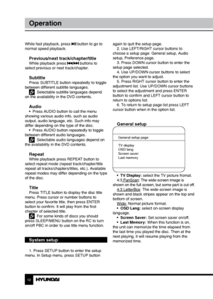 Page 121213
OperationOperation
While fast playback, press  button to go to 
normal speed playback.
Previous/next track/chapter/titleWhile playback press / buttons to 
select previous or next track/chapter.
SubtitlePress SUBTITLE button repeatedly to toggle 
between different subtitle languages.
  Selectable subtitle languages depend 
on the availability in the DVD contents.
Audio•  Press AUDIO button to call the menu 
showing various audio info, such as audio 
output, audio language, etc. Such info may 
differ...