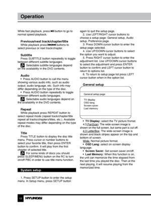 Page 121213
OperationOperation
While fast playback, press  button to go to 
normal speed playback.
Previous/next track/chapter/titleWhile playback press / buttons to 
select previous or next track/chapter.
SubtitlePress SUBTITLE button repeatedly to toggle 
between different subtitle languages.
  Selectable subtitle languages depend 
on the availability in the DVD contents.
Audio•  Press AUDIO button to call the menu 
showing various audio info, such as audio 
output, audio language, etc. Such info may 
differ...