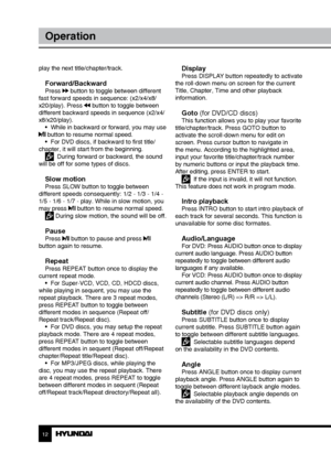 Page 121213
OperationOperation
play the next title/chapter/track.
Forward/BackwardPress  button to toggle between different 
fast forward speeds in sequence: (x2/x4/x8/
x20/play). Press 
 button to toggle between 
different backward speeds in sequence (x2/x4/
x8/x20/play). •  While in backward or forward, you may use 
 button to resume normal speed.
•  For DVD discs, if backward to first title/
chapter, it will start from the beginning.
  During forward or backward, the sound 
will be off for some types of...