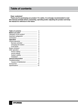 Page 2Table of contents 
Before you start 
Utilization of the product 
Important safeguards
Connection
Operation
Control elements Remote controller
 Changing the battery
 Front panel
Button functions
OSD operation Picture setting
Sound setting
System setting
 Installation
General information
Troubleshooting Causes of interference
Accessories
Specifications
2 3
Table of contentsBefore you start
Dear customer!Thank you for purchasing our product. For safety, it is strongly recommended to read 
this manual...