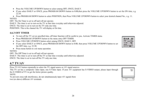 Page 2020 ·Press the VOLUME UP/DOWN button to select among OFF, ONCE, DAILY.
·If you select DAILY or ONCE, press PROGRAM DOWN button to 0:00,then press the VOLUME UP/DOWN button to set the ON time, e.g.
22:59.
·Press PROGRAM DOWN button to select POSITION, then Press VOLUME UP/DOWN button to select your desired channel No., e.g. 11.
NOTES:
OFF: The On Timer is set to off and will not operate.
DAILY: The timer is set to turn on the TV at that time everyday until otherwise adjusted.
ONCE: The timer is set to turn...