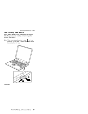 Page 751060 Ultrabay 2000 device
Any of several devices can be inserted into the Ultrabay
2000. The procedure for installing and removing is the
same for every device.
Note:When you release the switch in step1the lever
pops out. Pull the lever a little in step2to release
the device from the bay.
(continued)
Removing and replacing a FRU
ThinkPad A20m/p, A21m/p and A22m/p69 