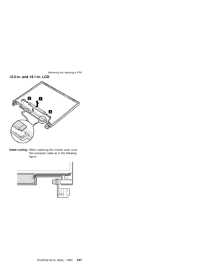 Page 11113.3-in. and 14.1-in. LCD
3
21
Cable routing:When replacing the inverter card, route
the connector cable as in the following
figure:
Removing and replacing a FRU
ThinkPad A21e, A22e, i 1800107 
