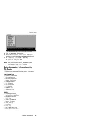 Page 37Diagnostics
Quit Interactive TestsHardware Info
UtilityF1=Help
Run Quick TestRun Normal Test
Systemboard CPU/Coprocessor
Video Adapter
Serial Ports
Diskette Drives Fixed DisksParallel Ports
Other Devices
ZIP Drive
Communication
Memory Test - Full
Memory Test - Quick
Use the cursor keys and ESC to move in menus. Press ENTER to select.
PC-DOCTOR 2.0 Copyright 2000 PC-Doctor, Inc. All Rights Reserved.
4. Run the applicable function test.
5. Follow the instructions on the screen. If there is a
problem,...