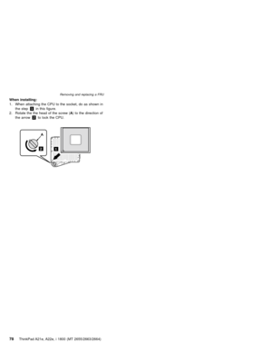 Page 82When installing:
1. When attaching the CPU to the socket, do as shown in
the step1in this figure.
2. Rotate the the head of the screw (A) to the direction of
the arrow2to lock the CPU.
2A1
Removing and replacing a FRU
78ThinkPad A21e, A22e, i 1800 (MT 2655/2663/2664) 