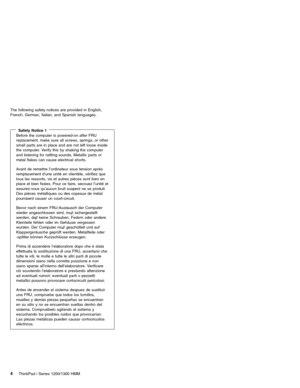Page 14The following safety notices are provided in English,
French, German, Italian, and Spanish languages.
Safety Notice 1Before the computer is powered-on after FRU
replacement, make sure all screws, springs, or other
small parts are in place and are not left loose inside
the computer. Verify this by shaking the computer
and listening for rattling sounds. Metallic parts or
metal flakes can cause electrical shorts.
Avant de remettre l’ordinateur sous tension après
remplacement d’une unitéen clientèle,...