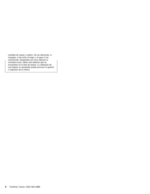 Page 16cantidad de níquel y cadmio. No las desmonte, ni
recargue, ni las eche al fuego o al agua ni las
cortocircuite. Deséchelas tal como dispone la
normativa local. Utilice sólo baterías que se
encuentren en la lista de piezas. La utilizaciónde
una batería no apropiada puede provocar la ignición
o explosión de la misma.
6ThinkPad i Series 1200/1300 HMM 