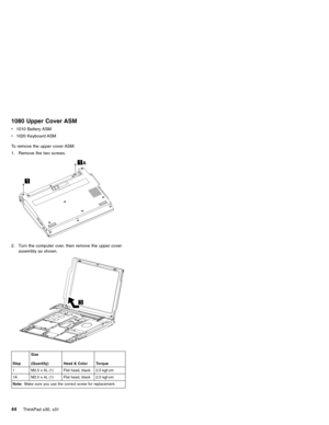 Page 481080 Upper Cover ASM
v1010 Battery ASM
v1020 Keyboard ASM
To remove the upper cover ASM:
1. Remove the two screws.
A
2. Turn the computer over, then remove the upper cover
assembly as shown.
StepSize
(Quantity) Head & Color Torque
1 M2.5 x 5L (1) Flat head, black 2.5 kgf-cm
1A M2.0 x 4L (1) Flat head, black 2.5 kgf-cm
Note:Make sure you use the correct screw for replacement.
44ThinkPad s30, s31 