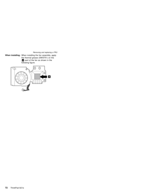 Page 76When installing:When installing the fan assembly, apply
the thermal grease (05K5751) on the
a-part of the fan as shown in the
following figure.
Removing and replacing a FRU
72ThinkPad A21e 