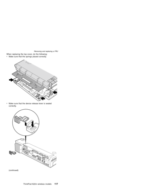Page 121When replacing the top cover, do the following:
vMake sure that the springs placed correctly.
vMake sure that the device release lever is seated
correctly.
(continued)
Removing and replacing a FRU
ThinkPad A22m wireless models11 7 