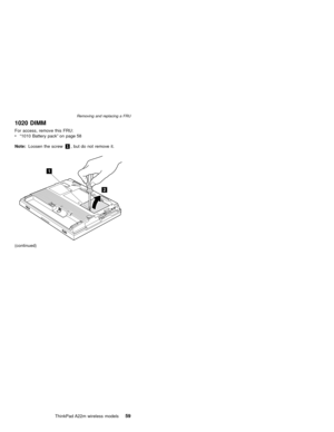 Page 631020 DIMM
For access, remove this FRU:
v“1010 Battery pack”on page 58
Note:Loosen the screw1, but do not remove it.
1
2
(continued)
Removing and replacing a FRU
ThinkPad A22m wireless models59 