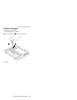 Page 651030 Mini PCI adapter
For access, remove this FRU:
v“1010 Battery pack”on page 58
Note:Loosen the screw1, but do not remove it.
21
(continued)
Removing and replacing a FRU
ThinkPad A22m wireless models61 