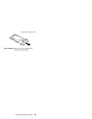 Page 69When installing:Make sure that the hard-disk drive
connector is firmly seated.
Removing and replacing a FRU
ThinkPad A22m wireless models65 