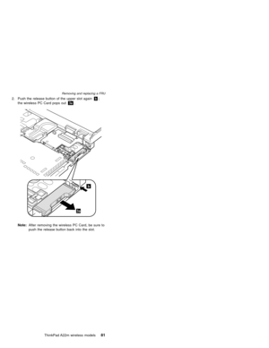 Page 852. Push the release button of the upper slot againb;
the wireless PC Card pops out3a.
b
3a
Note:After removing the wireless PC Card, be sure to
push the release button back into the slot.
Removing and replacing a FRU
ThinkPad A22m wireless models81 