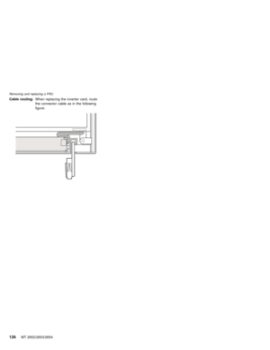 Page 130Cable routing:When replacing the inverter card, route
the connector cable as in the following
figure:
Removing and replacing a FRU
126MT 2652/2653/2654 