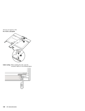 Page 134For 15.0-in. LCD panel
6
5
7
Cable routing:When installing the LCD, route the
connector cable as in the following figure:
Removing and replacing a FRU
130MT 2652/2653/2654 
